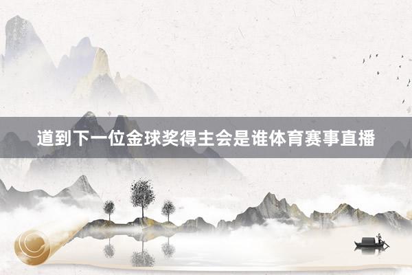 道到下一位金球奖得主会是谁体育赛事直播
