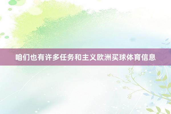 咱们也有许多任务和主义欧洲买球体育信息