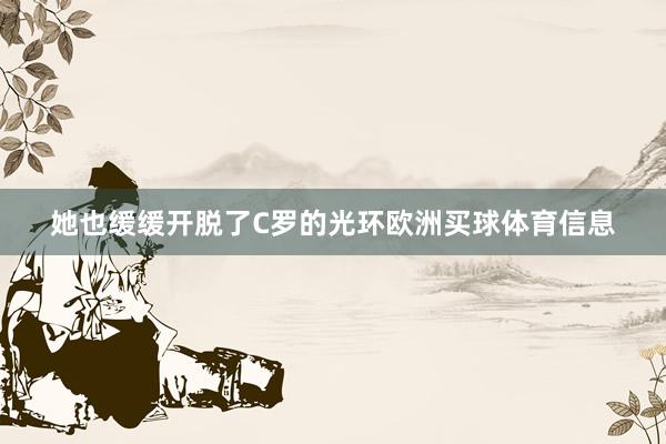 她也缓缓开脱了C罗的光环欧洲买球体育信息