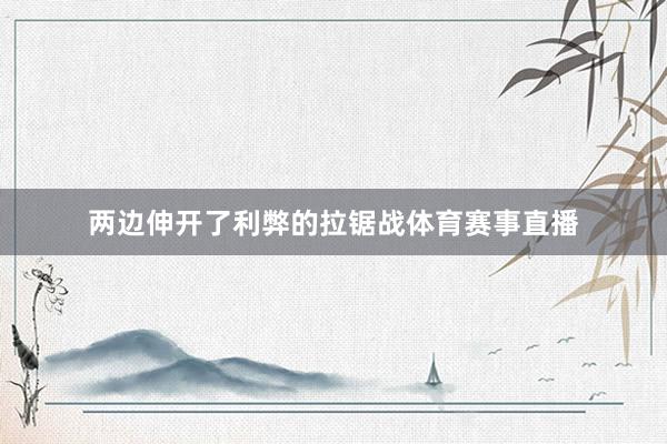 两边伸开了利弊的拉锯战体育赛事直播