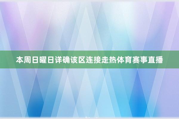 本周日曜日详确该区连接走热体育赛事直播